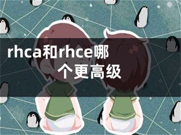 rhca和rhce哪個(gè)更高級(jí)