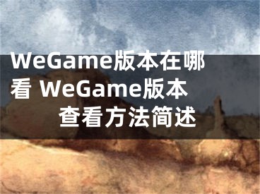 WeGame版本在哪看 WeGame版本查看方法簡述