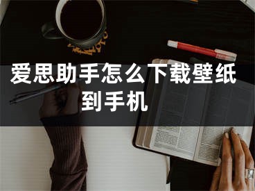 愛思助手怎么下載壁紙到手機(jī) 