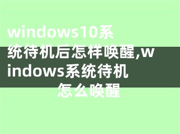 windows10系統(tǒng)待機(jī)后怎樣喚醒,windows系統(tǒng)待機(jī)怎么喚醒