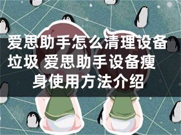 愛思助手怎么清理設(shè)備垃圾 愛思助手設(shè)備瘦身使用方法介紹