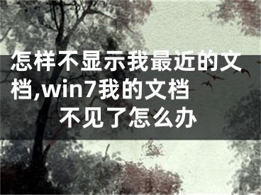 怎樣不顯示我最近的文檔,win7我的文檔不見了怎么辦