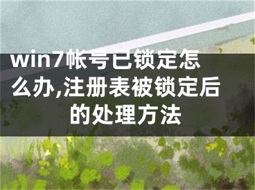 win7帳號(hào)已鎖定怎么辦,注冊(cè)表被鎖定后的處理方法