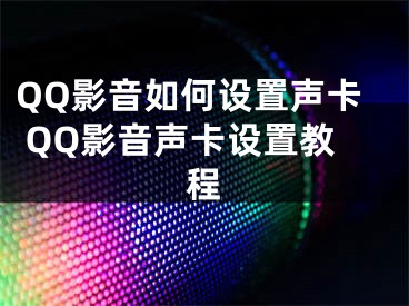 QQ影音如何設(shè)置聲卡 QQ影音聲卡設(shè)置教程