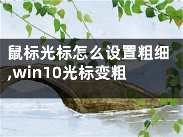 鼠標光標怎么設置粗細,win10光標變粗