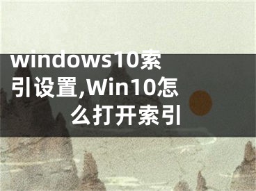 windows10索引設置,Win10怎么打開索引