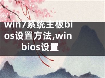 win7系統(tǒng)主板bios設(shè)置方法,win bios設(shè)置