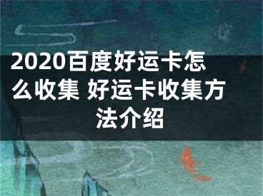 2020百度好運卡怎么收集 好運卡收集方法介紹