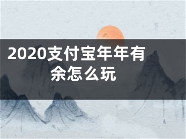 2020支付寶年年有余怎么玩 