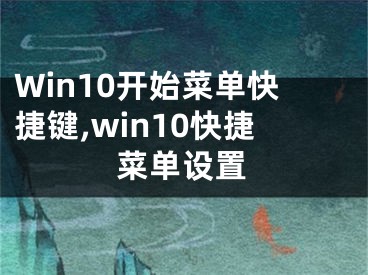 Win10開(kāi)始菜單快捷鍵,win10快捷菜單設(shè)置