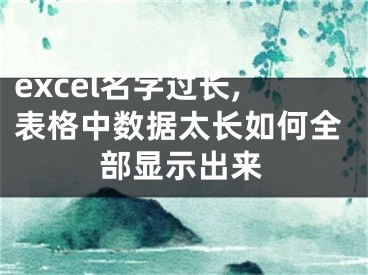 excel名字過長(zhǎng),表格中數(shù)據(jù)太長(zhǎng)如何全部顯示出來