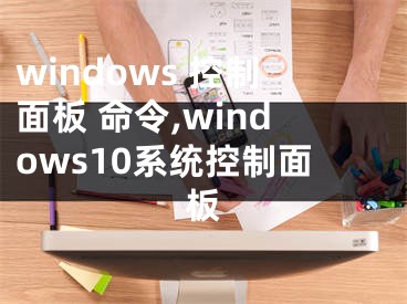 windows 控制面板 命令,windows10系統(tǒng)控制面板