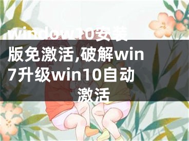 window10安裝版免激活,破解win7升級(jí)win10自動(dòng)激活