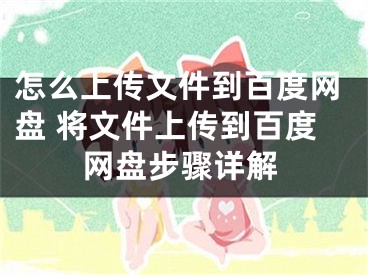 怎么上傳文件到百度網(wǎng)盤 將文件上傳到百度網(wǎng)盤步驟詳解