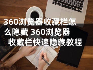 360瀏覽器收藏欄怎么隱藏 360瀏覽器收藏欄快速隱藏教程