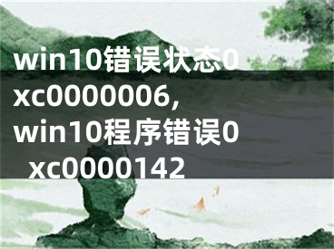 win10錯誤狀態(tài)0xc0000006,win10程序錯誤0xc0000142