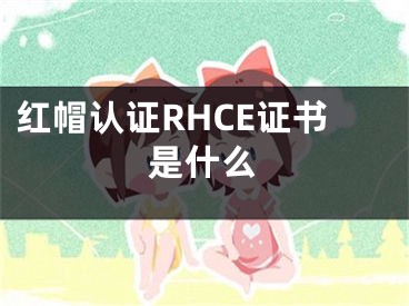 紅帽認(rèn)證RHCE證書是什么