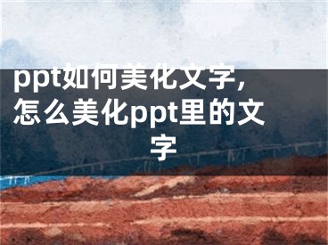 ppt如何美化文字,怎么美化ppt里的文字