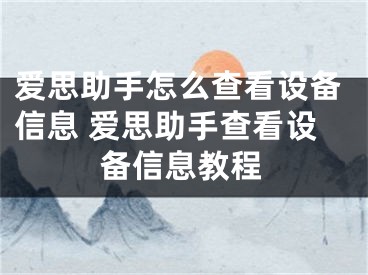 愛(ài)思助手怎么查看設(shè)備信息 愛(ài)思助手查看設(shè)備信息教程