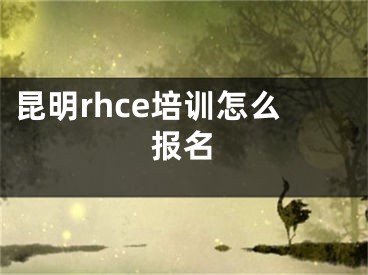 昆明rhce培訓(xùn)怎么報(bào)名