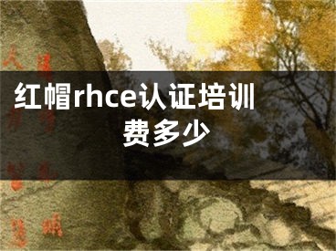 紅帽rhce認(rèn)證培訓(xùn)費(fèi)多少