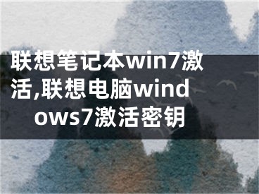 聯(lián)想筆記本win7激活,聯(lián)想電腦windows7激活密鑰