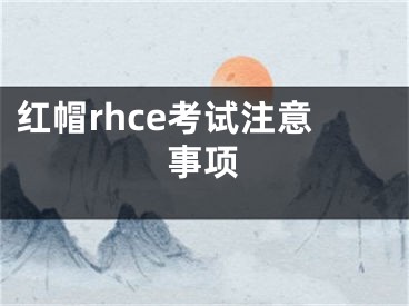 紅帽rhce考試注意事項(xiàng)