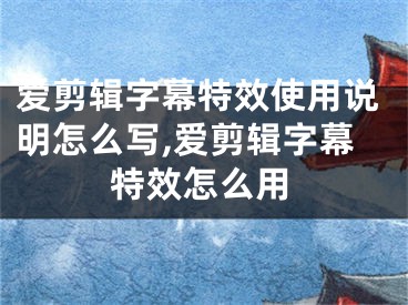 愛剪輯字幕特效使用說明怎么寫,愛剪輯字幕特效怎么用