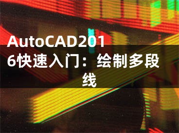 AutoCAD2016快速入門：繪制多段線