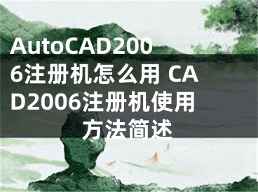 AutoCAD2006注冊機(jī)怎么用 CAD2006注冊機(jī)使用方法簡述