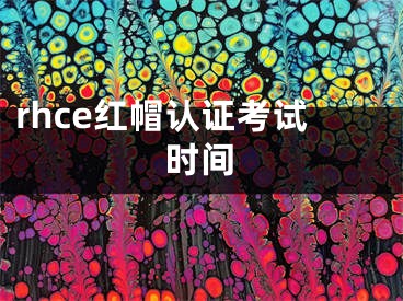 rhce紅帽認(rèn)證考試時(shí)間