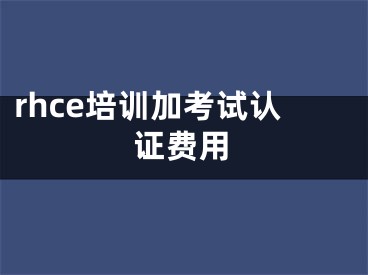 rhce培訓加考試認證費用