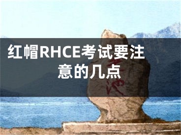 紅帽RHCE考試要注意的幾點(diǎn)