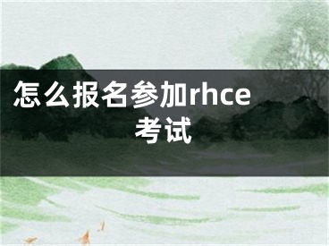 怎么報名參加rhce考試