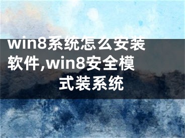 win8系統(tǒng)怎么安裝軟件,win8安全模式裝系統(tǒng)