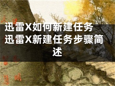 迅雷X如何新建任務(wù) 迅雷X新建任務(wù)步驟簡(jiǎn)述