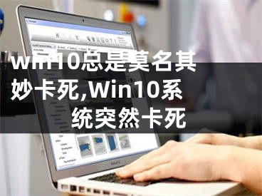 win10總是莫名其妙卡死,Win10系統(tǒng)突然卡死