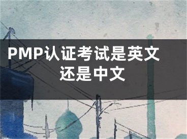 PMP認(rèn)證考試是英文還是中文