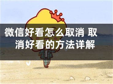 微信好看怎么取消 取消好看的方法詳解