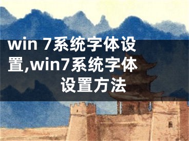 win 7系統(tǒng)字體設置,win7系統(tǒng)字體設置方法