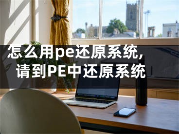 怎么用pe還原系統(tǒng),請到PE中還原系統(tǒng)