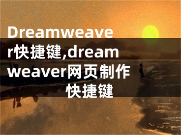 Dreamweaver快捷鍵,dreamweaver網(wǎng)頁制作快捷鍵