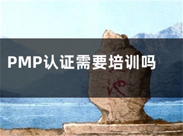 PMP認證需要培訓嗎