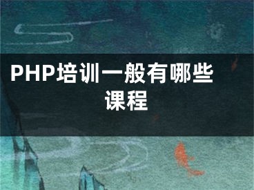 PHP培訓(xùn)一般有哪些課程