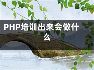 PHP培訓(xùn)出來(lái)會(huì)做什么