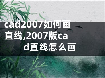 cad2007如何畫直線,2007版cad直線怎么畫