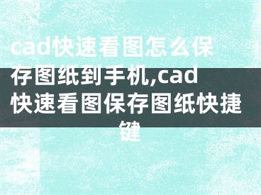 cad快速看圖怎么保存圖紙到手機,cad快速看圖保存圖紙快捷鍵