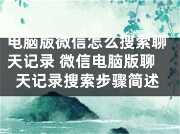 電腦版微信怎么搜索聊天記錄 微信電腦版聊天記錄搜索步驟簡述