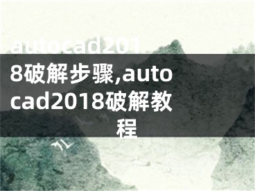 autocad2018破解步驟,autocad2018破解教程