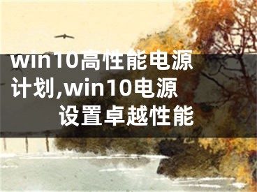 win10高性能電源計劃,win10電源設(shè)置卓越性能